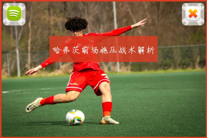 哈弗茨前场施压战术解析